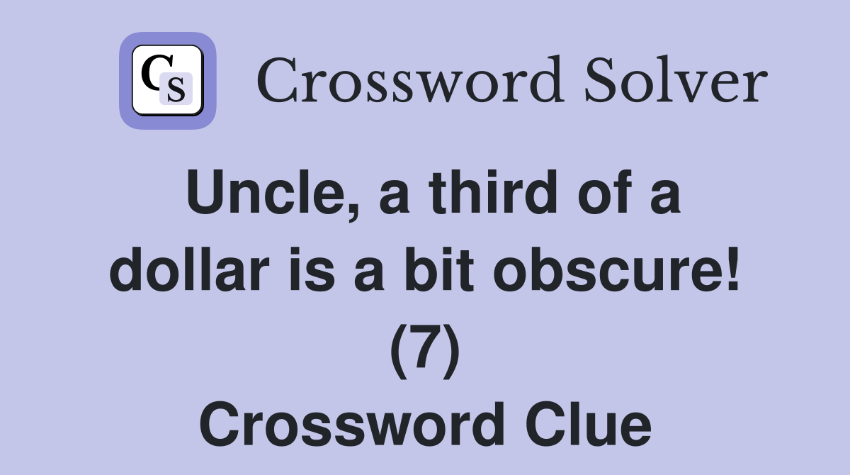 Uncle, a third of a dollar is a bit obscure! (7) Crossword Clue