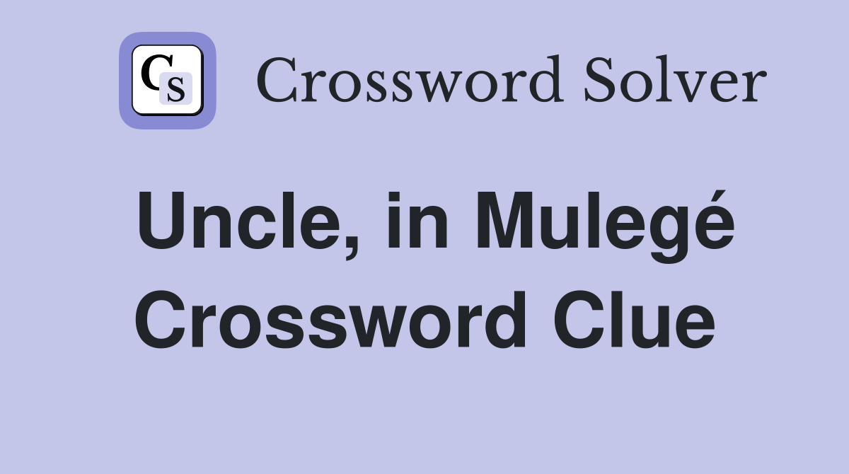 Uncle, in Mulegé Crossword Clue