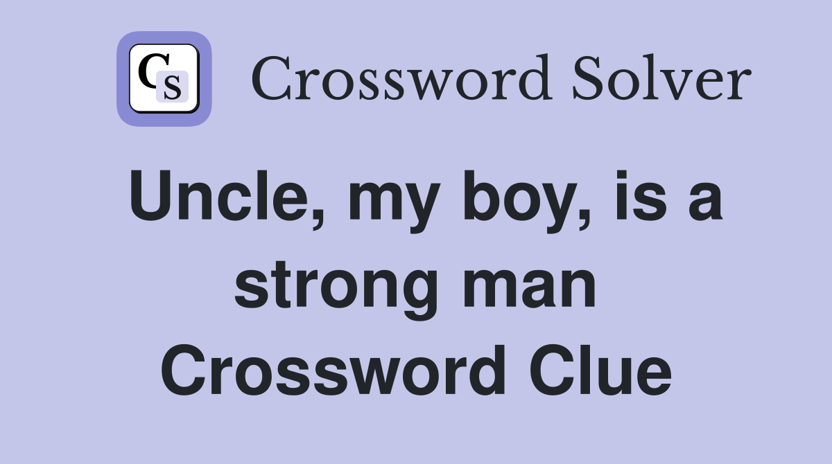 Uncle, my boy, is a strong man Crossword Clue