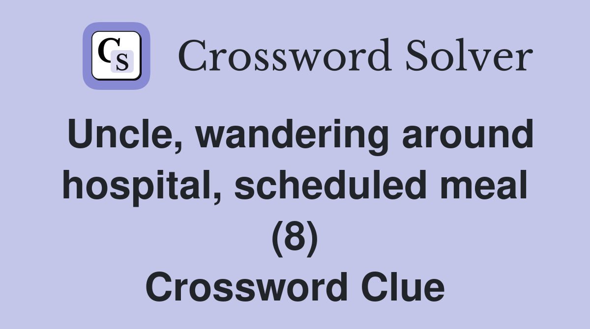 Uncle, wandering around hospital, scheduled meal (8) Crossword Clue