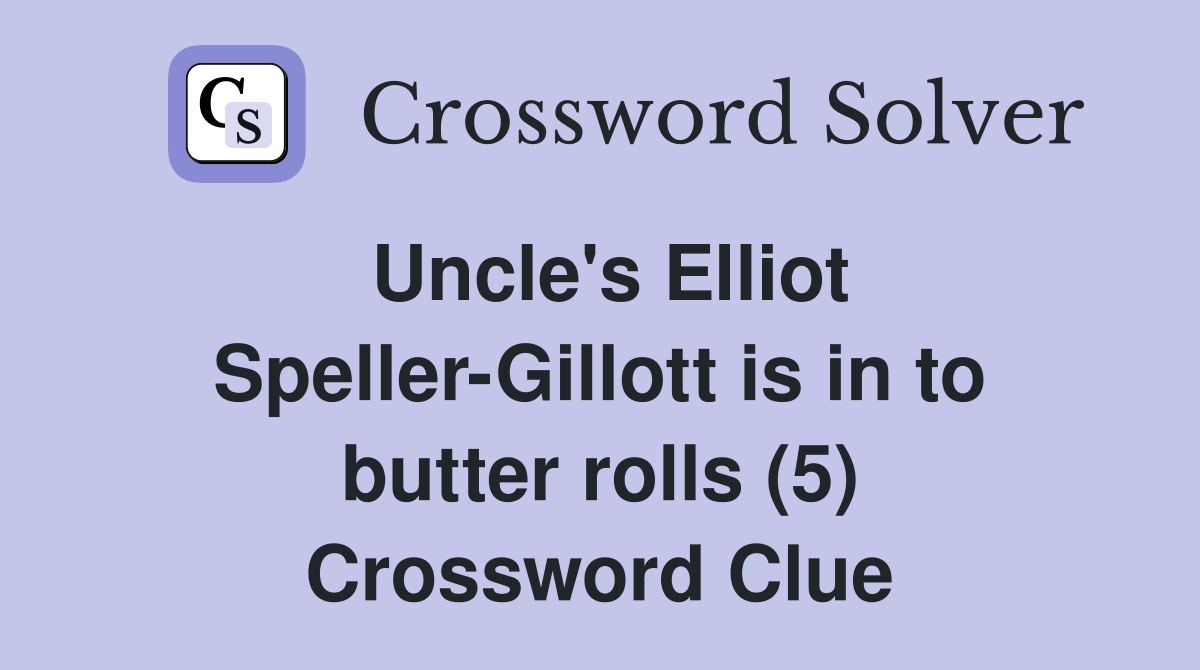 Uncle's Elliot Speller-Gillott is in to butter rolls (5) Crossword Clue