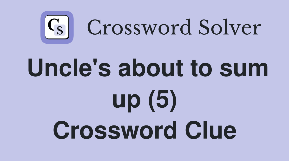 Uncle's about to sum up (5) Crossword Clue