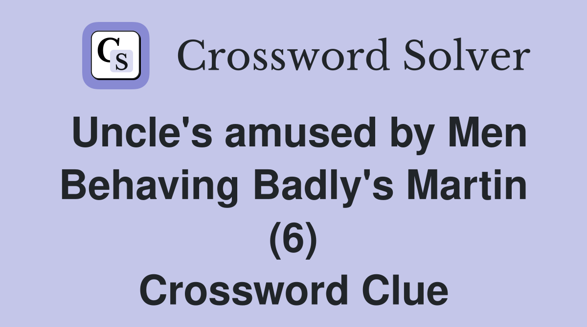 Uncle's amused by Men Behaving Badly's Martin (6) Crossword Clue