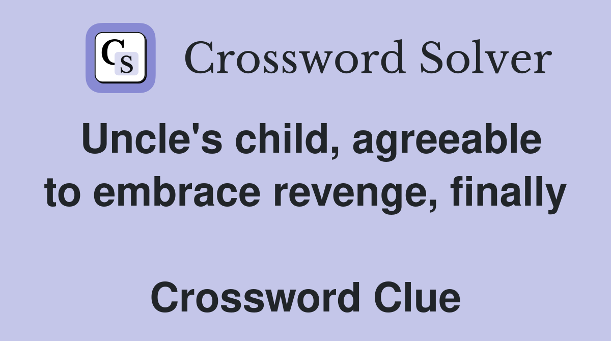 Uncle's child, agreeable to embrace revenge, finally  Crossword Clue