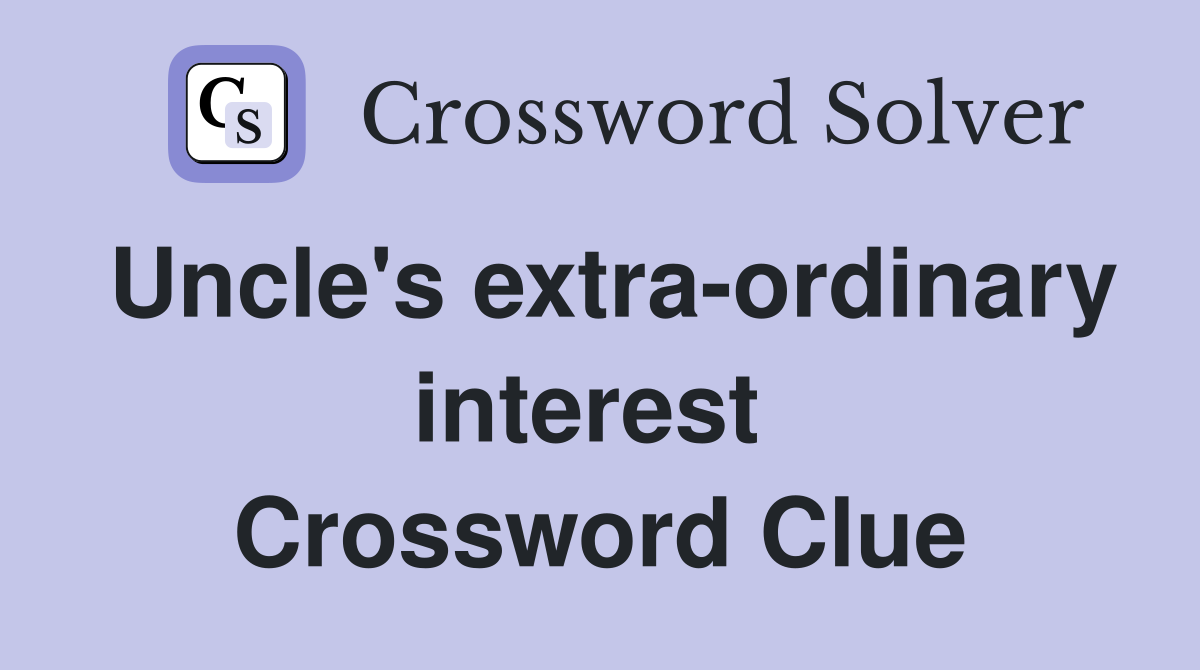 Uncle's extra-ordinary interest  Crossword Clue