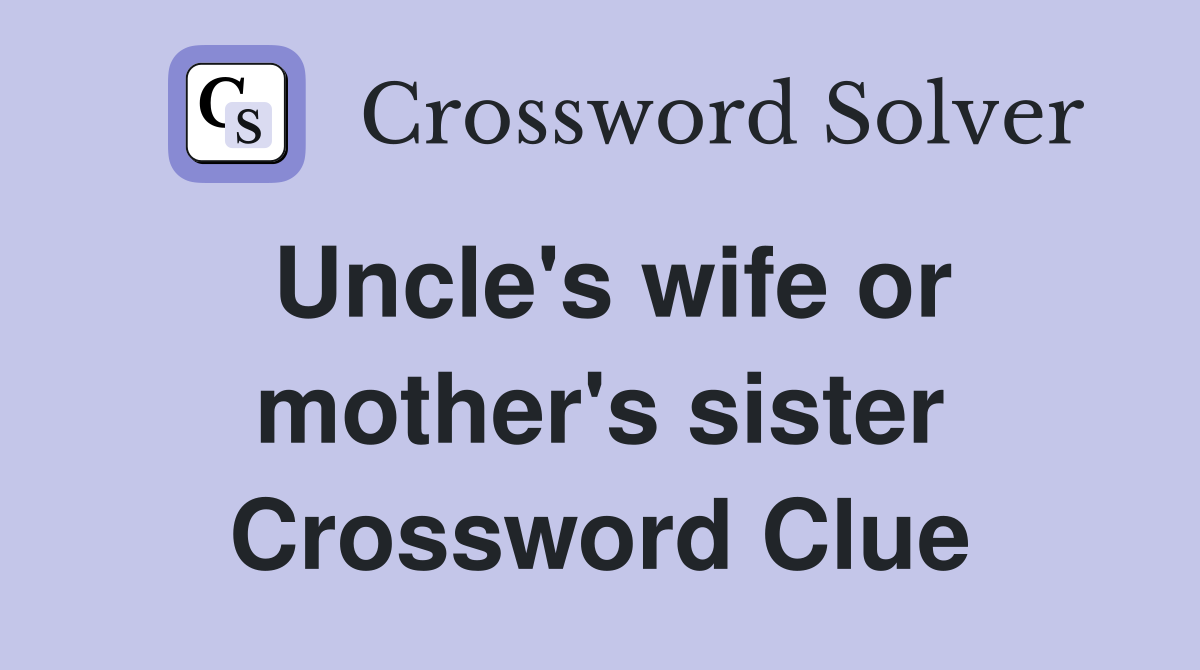 Uncle's wife or mother's sister Crossword Clue