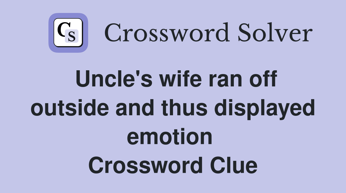Uncle's wife ran off outside and thus displayed emotion  Crossword Clue