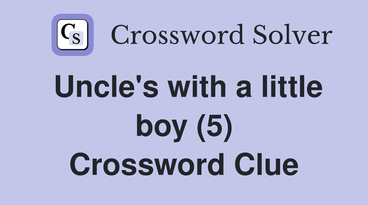 Uncle #39 s with a little boy (5) Crossword Clue Answers Crossword Solver