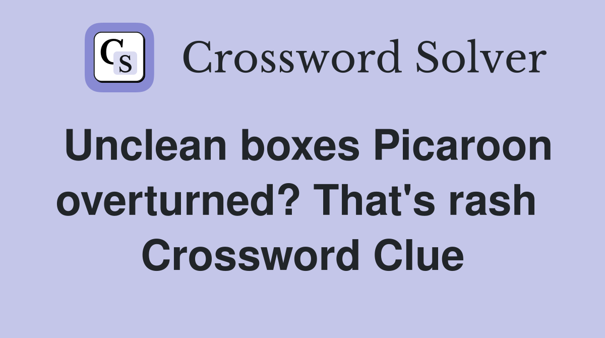 Unclean boxes Picaroon overturned? That's rash  Crossword Clue