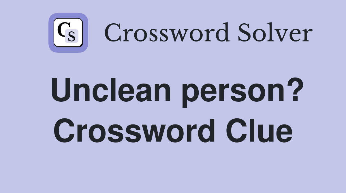 Unclean person? Crossword Clue