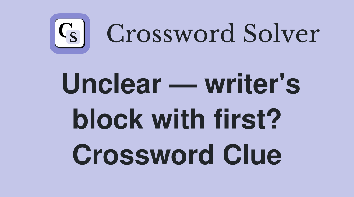 Unclear — writer's block with first? Crossword Clue