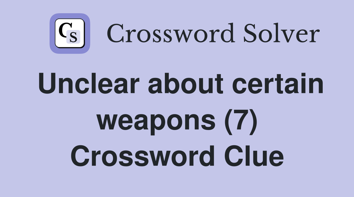 Unclear about certain weapons (7) Crossword Clue