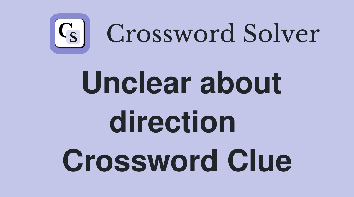Unclear about direction  Crossword Clue