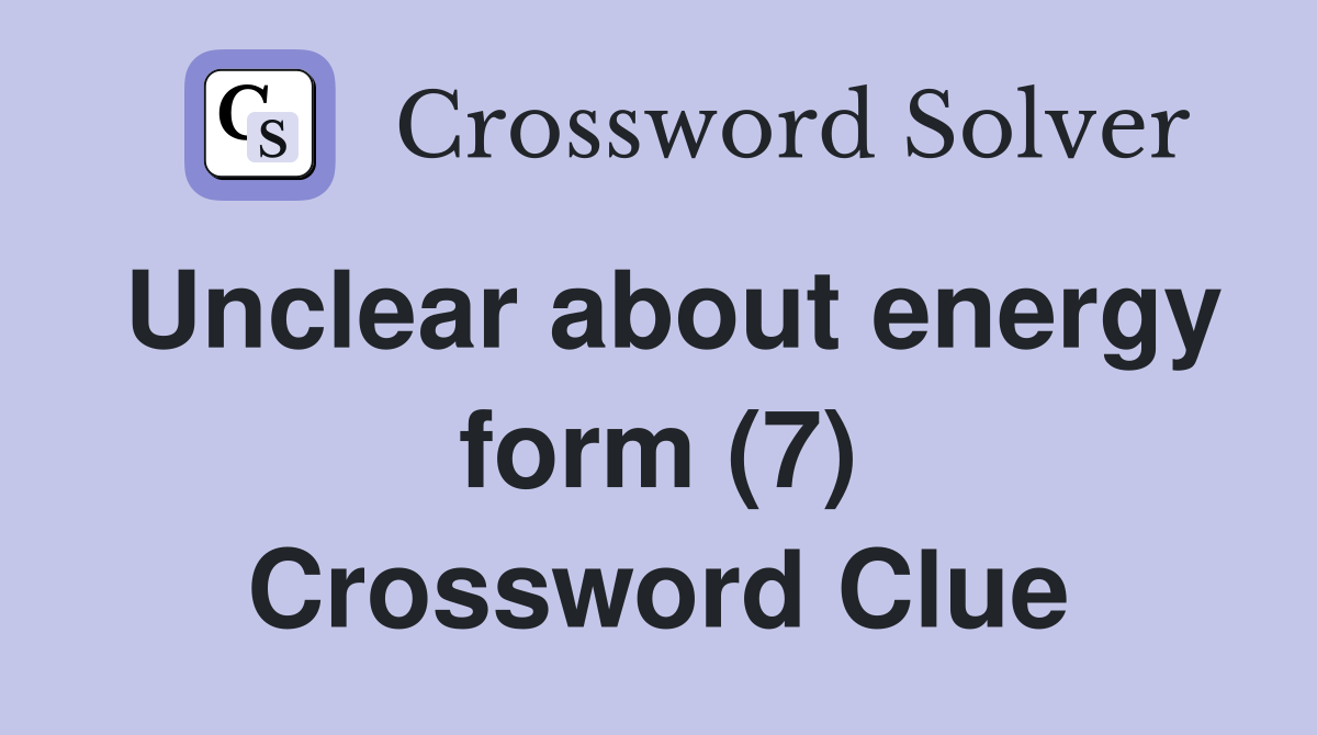 Unclear about energy form (7) Crossword Clue