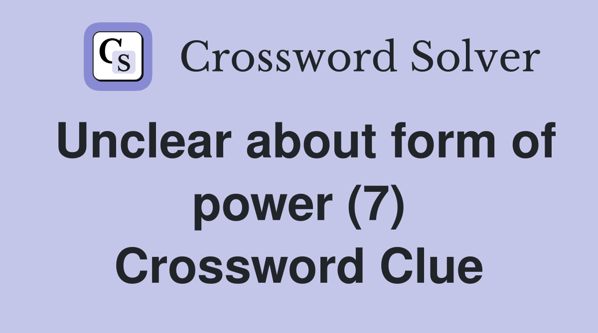 Unclear about form of power (7) Crossword Clue