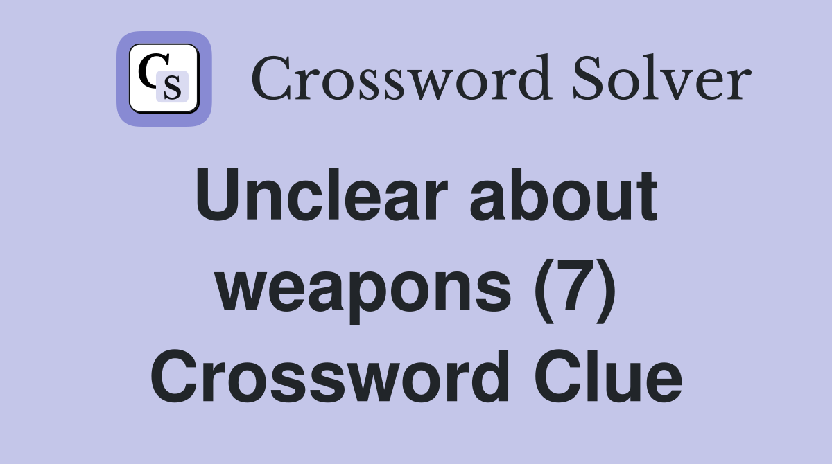 Unclear about weapons (7) Crossword Clue