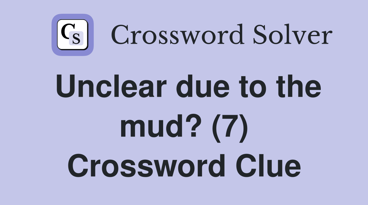 Unclear due to the mud? (7) Crossword Clue