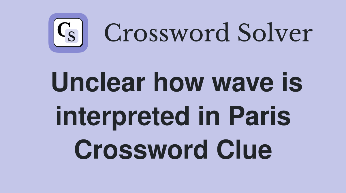Unclear how wave is interpreted in Paris Crossword Clue