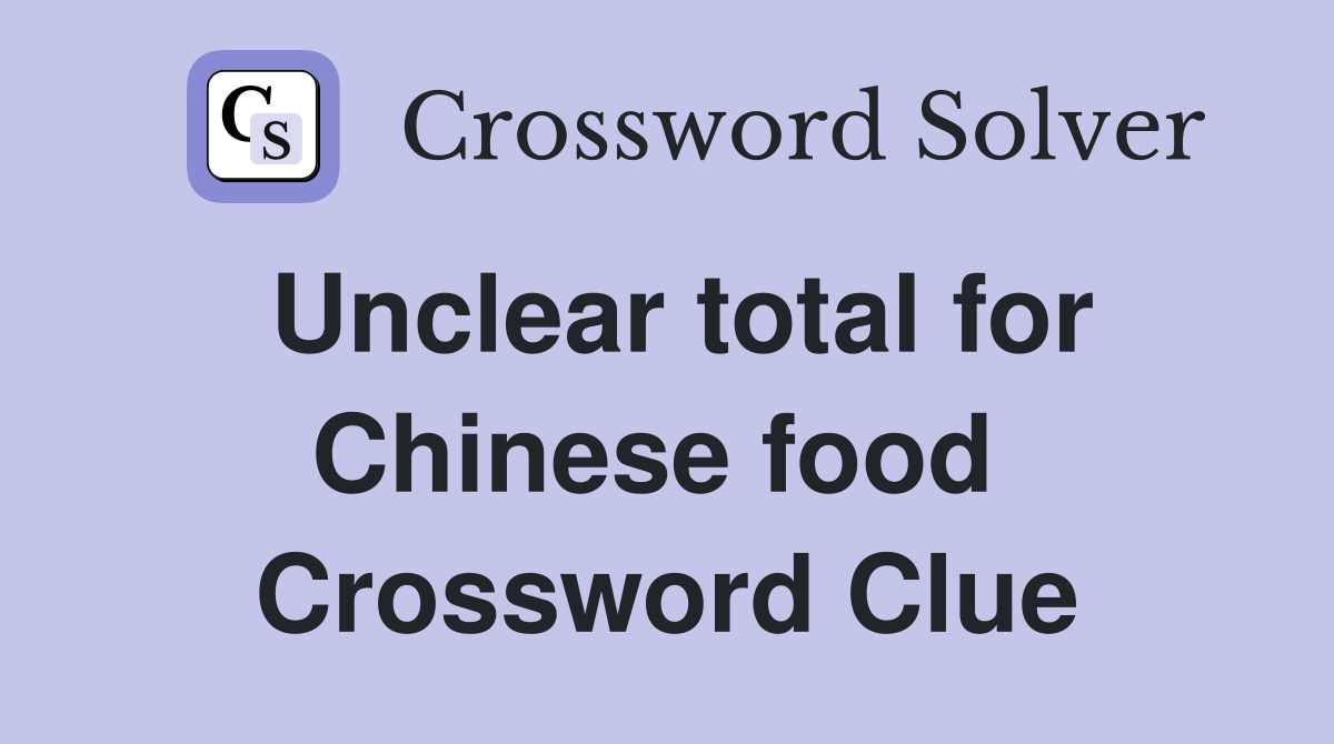Unclear total for Chinese food  Crossword Clue