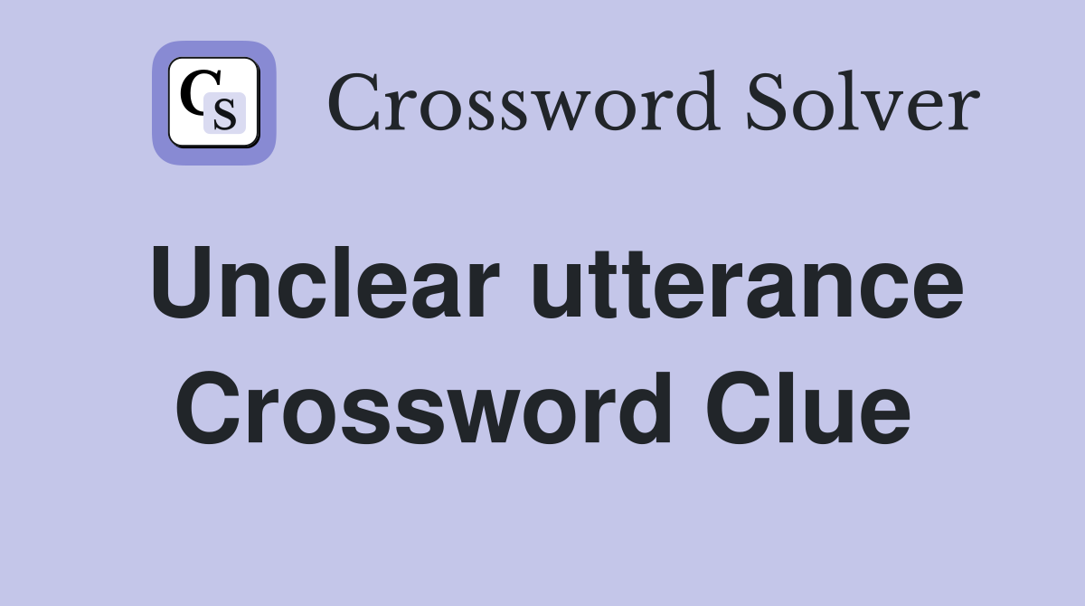 Unclear utterance Crossword Clue