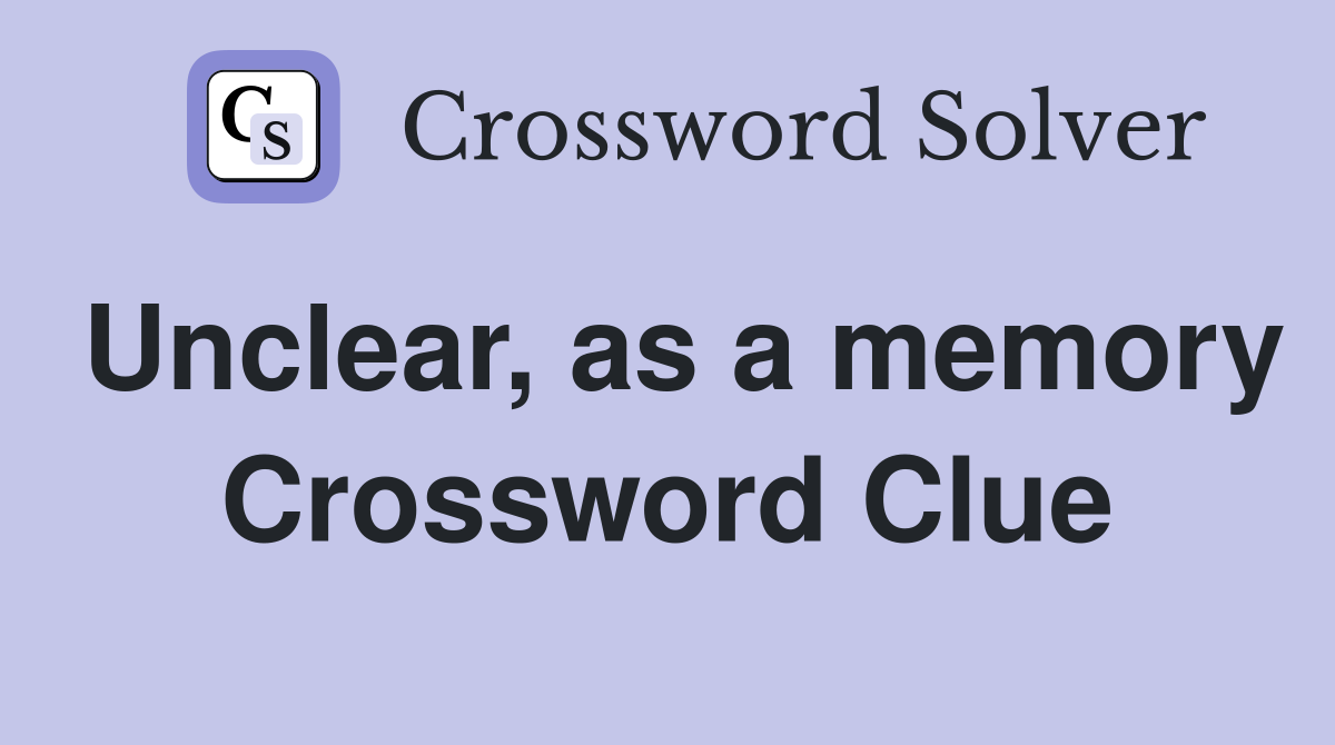 Unclear, as a memory Crossword Clue