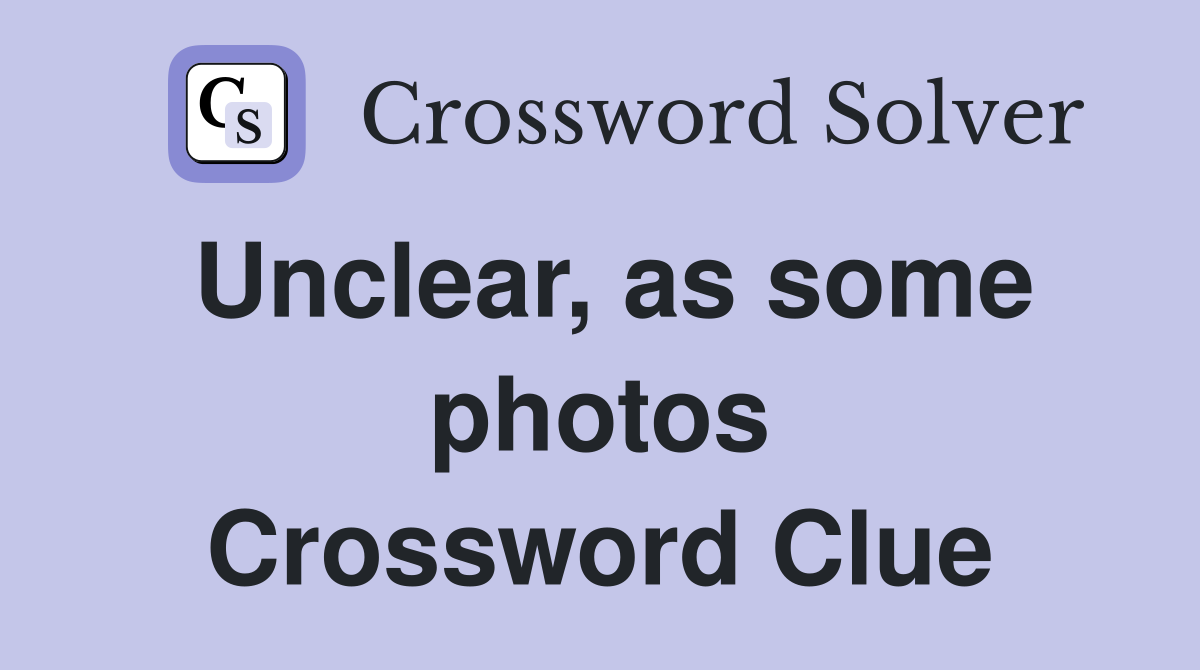 Unclear, as some photos Crossword Clue