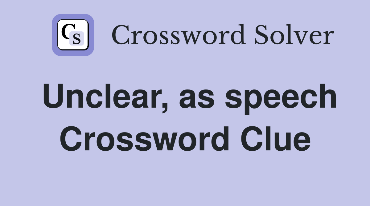 Unclear, as speech Crossword Clue