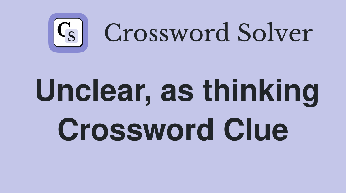 Unclear, as thinking Crossword Clue