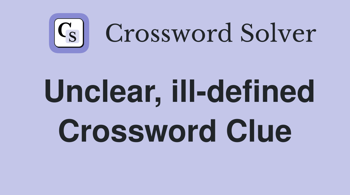 Unclear, ill-defined Crossword Clue