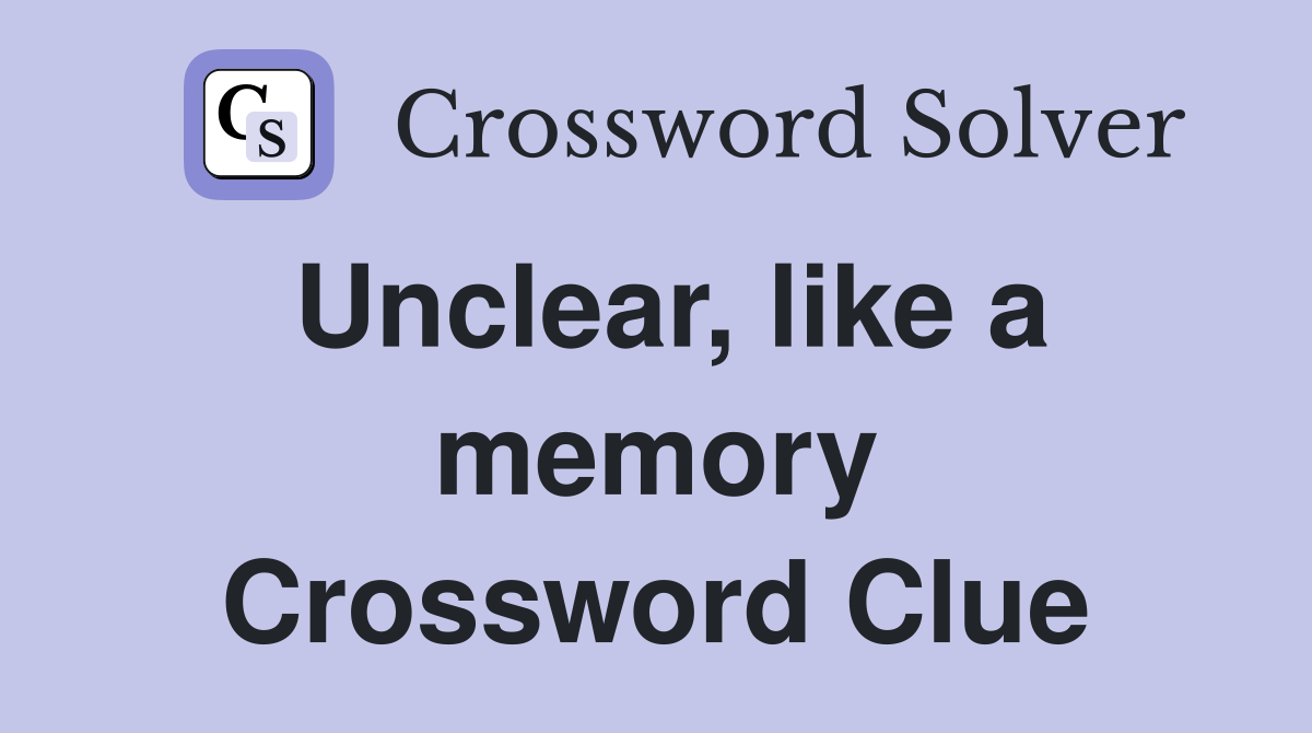 Unclear, like a memory Crossword Clue