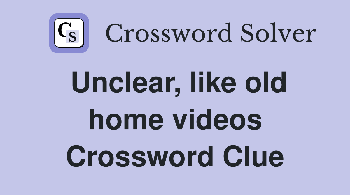 Unclear, like old home videos Crossword Clue