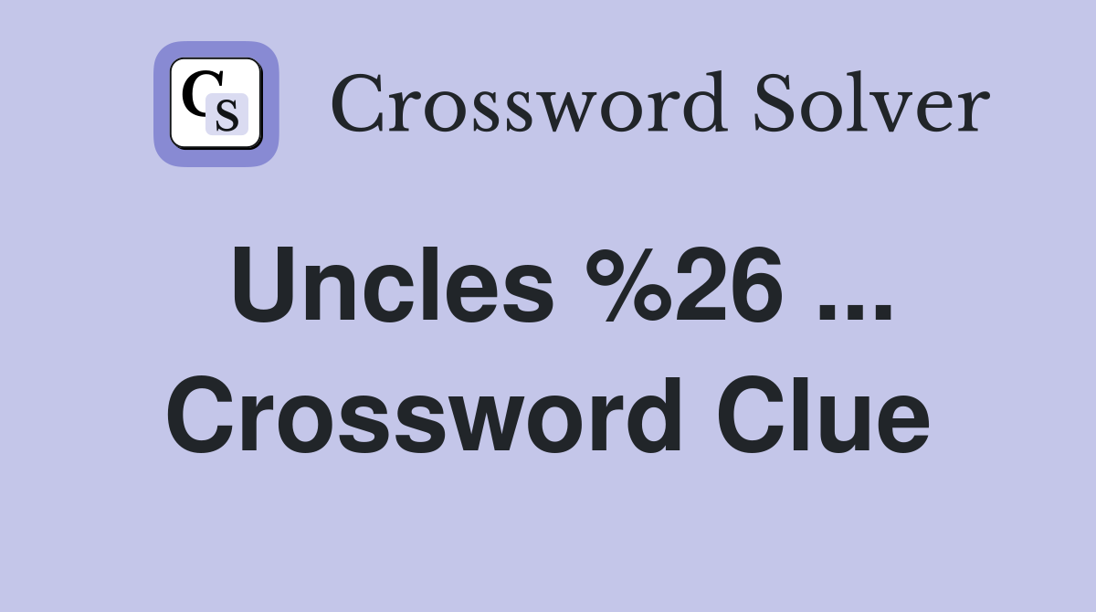 Uncles %26 ... Crossword Clue