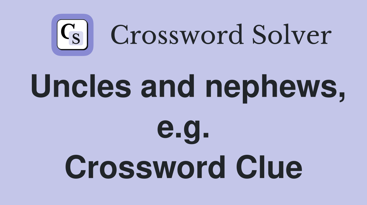 Uncles and nephews, e.g. Crossword Clue