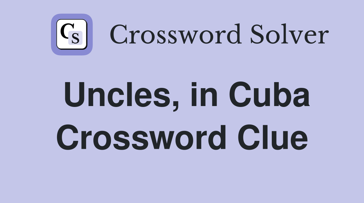 Uncles, in Cuba Crossword Clue