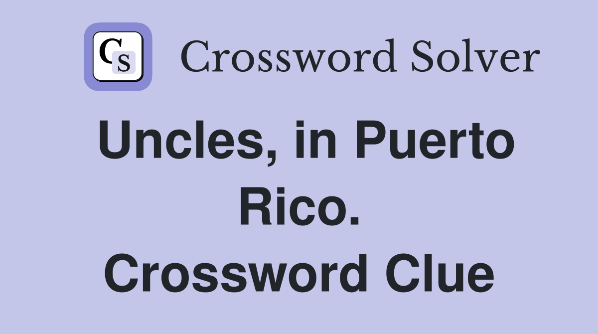 Uncles, in Puerto Rico. Crossword Clue