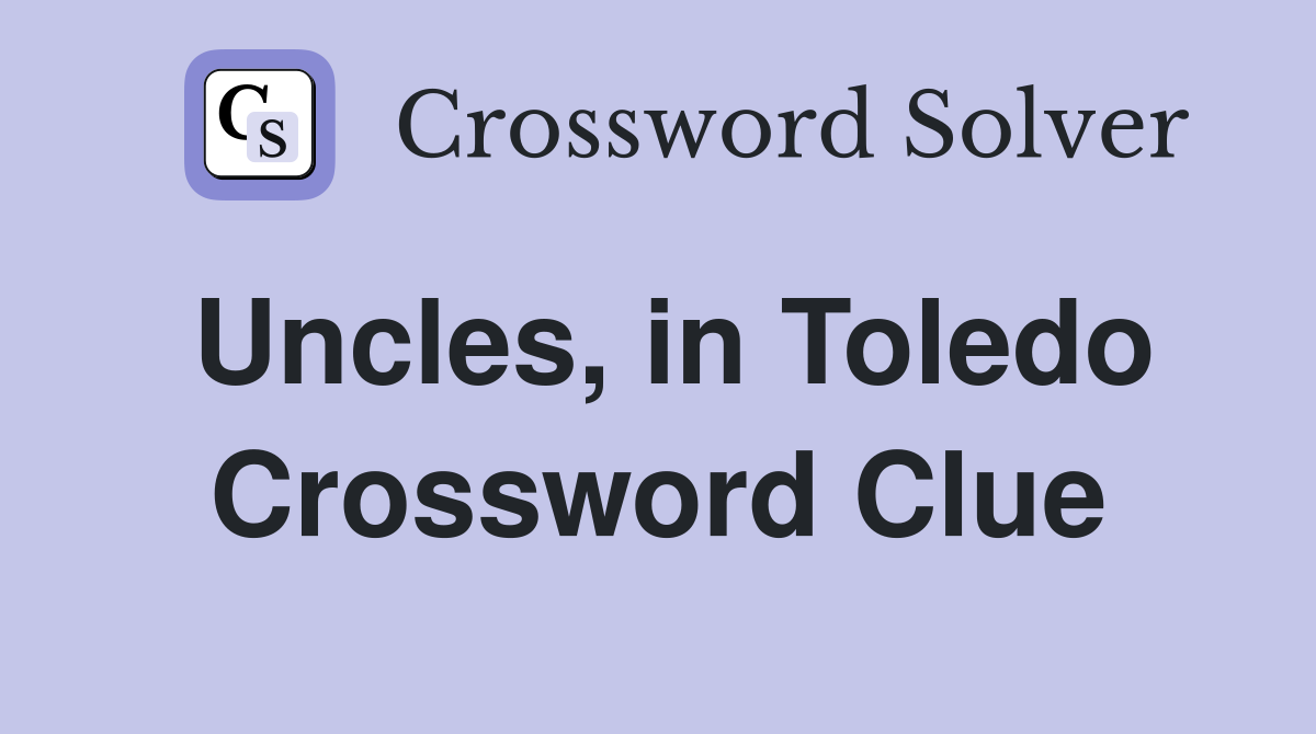 Uncles, in Toledo Crossword Clue