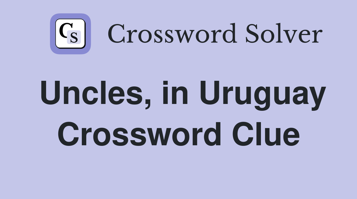 Uncles, in Uruguay Crossword Clue