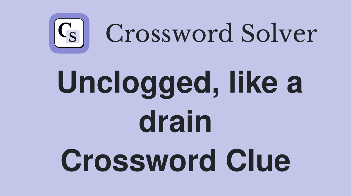 Unclogged, like a drain Crossword Clue