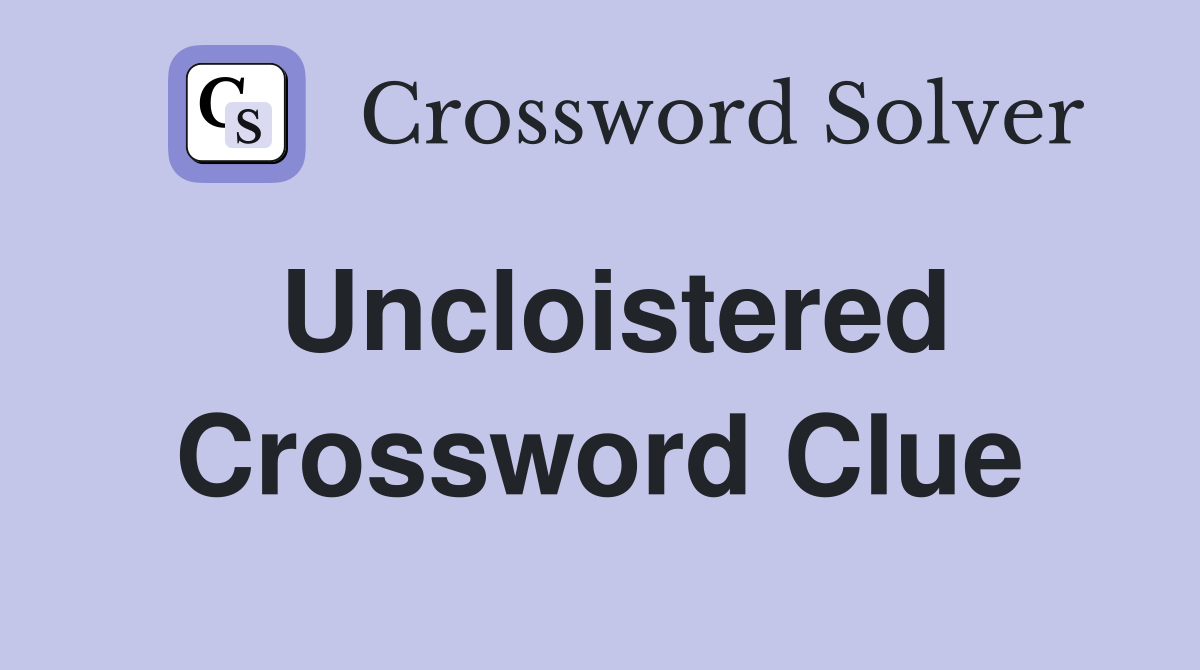 Uncloistered Crossword Clue