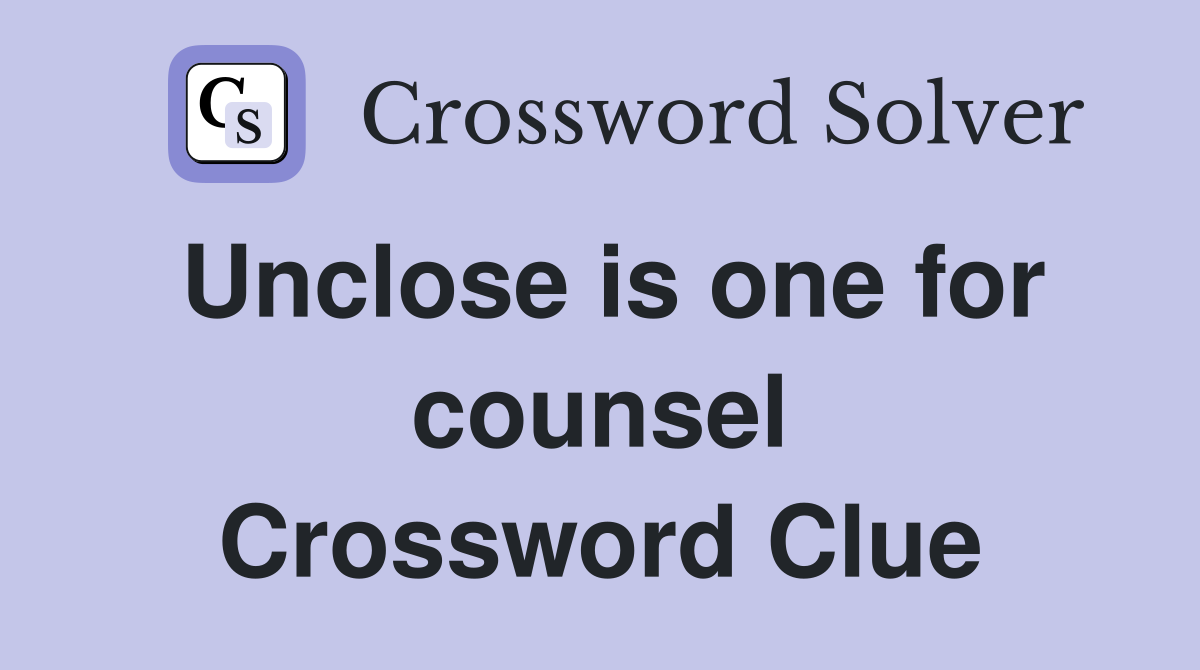 Unclose is one for counsel Crossword Clue