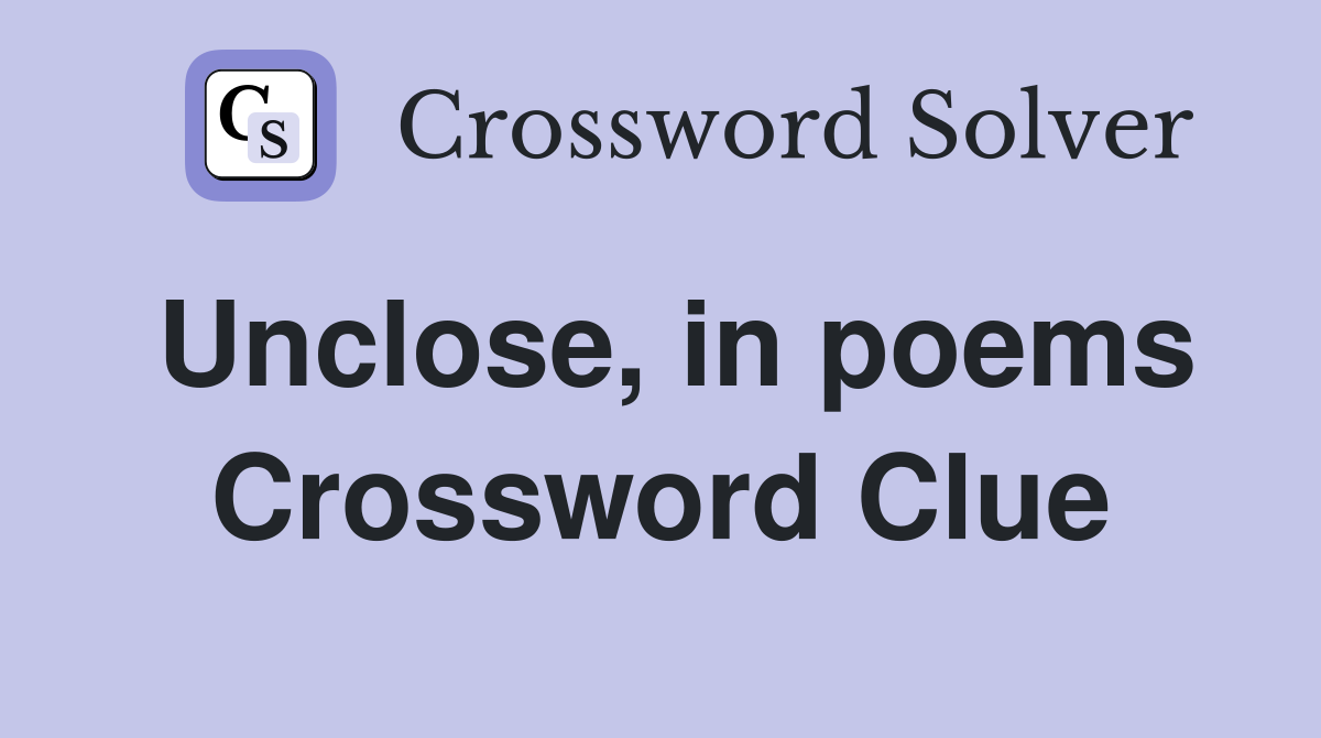 Unclose, in poems Crossword Clue