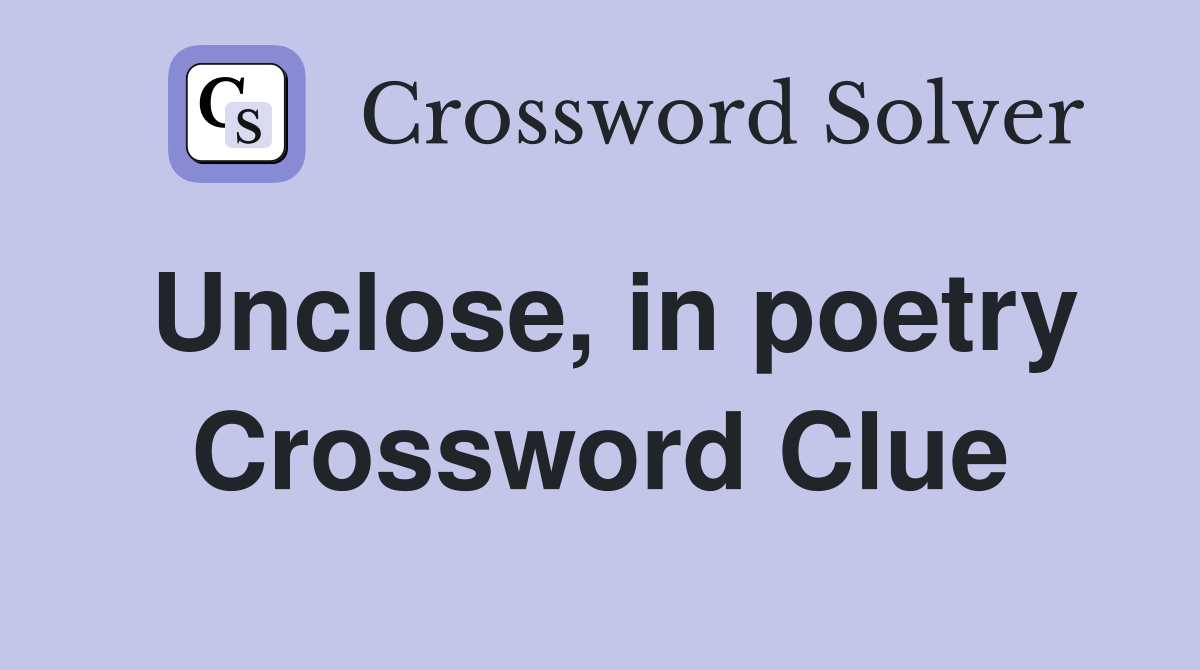 Unclose, in poetry Crossword Clue