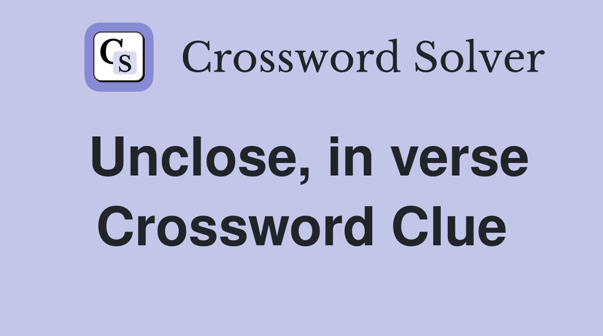 Unclose, in verse Crossword Clue