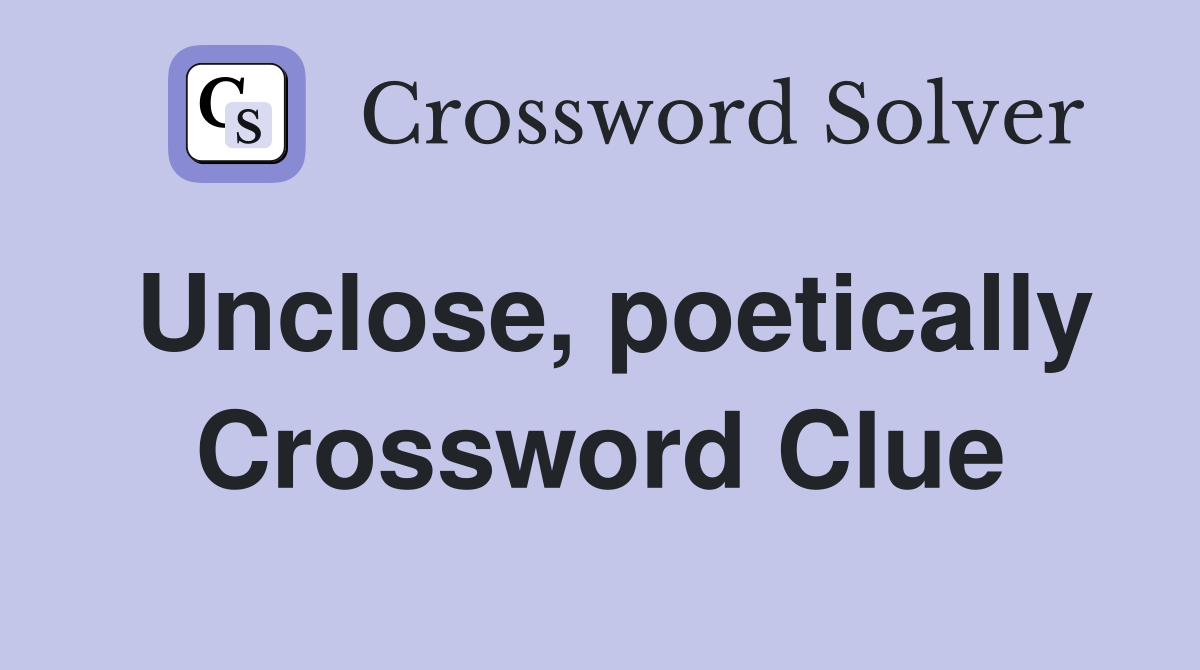 Unclose, poetically Crossword Clue