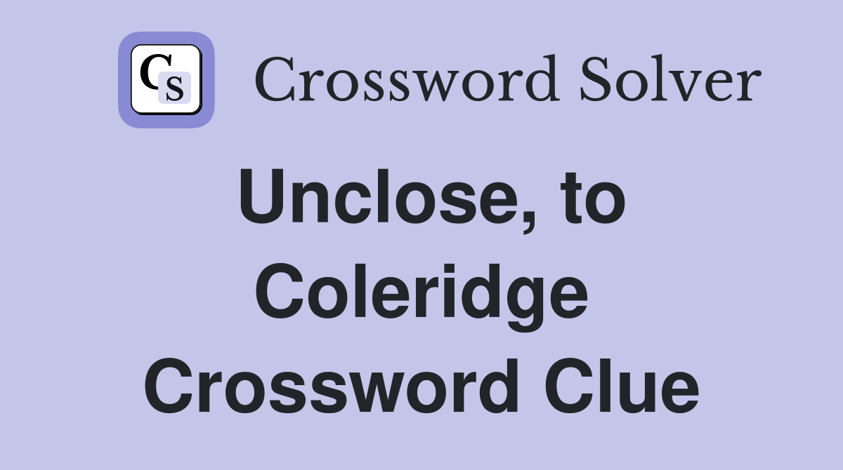 Unclose, to Coleridge Crossword Clue