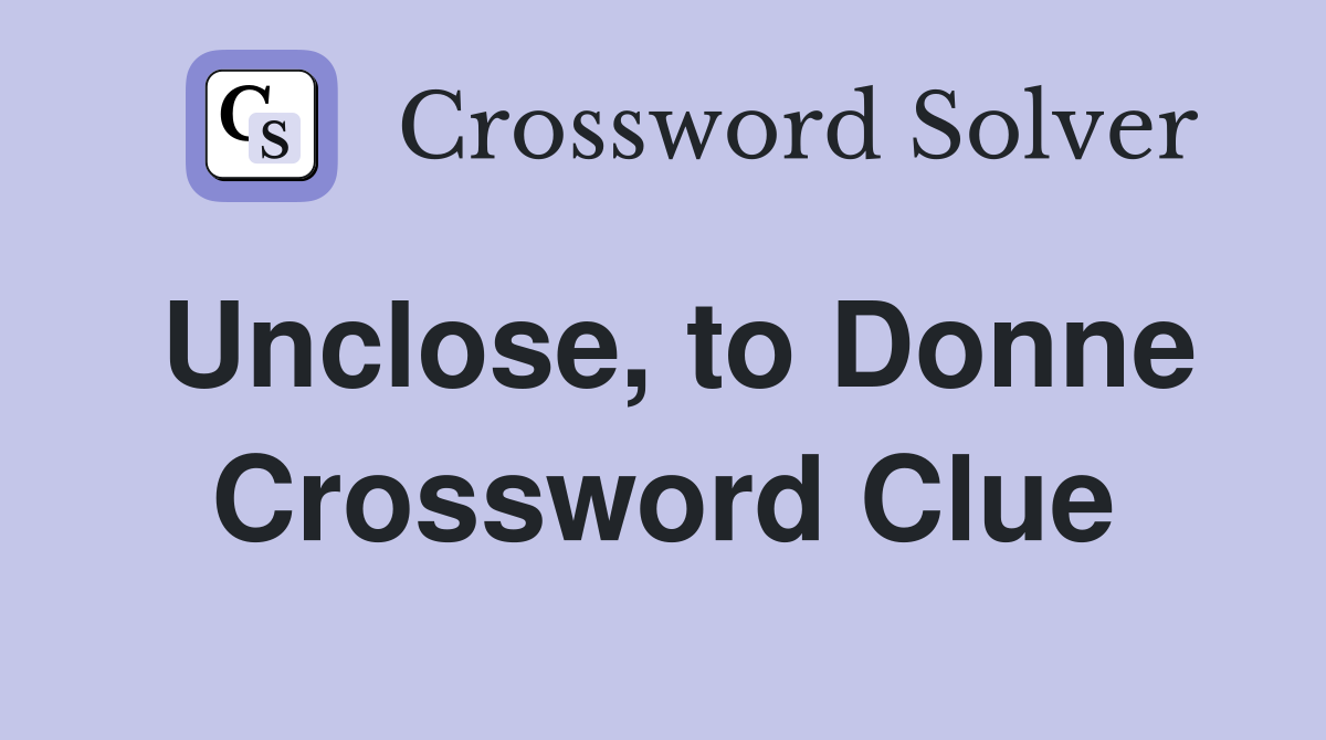 Unclose, to Donne Crossword Clue