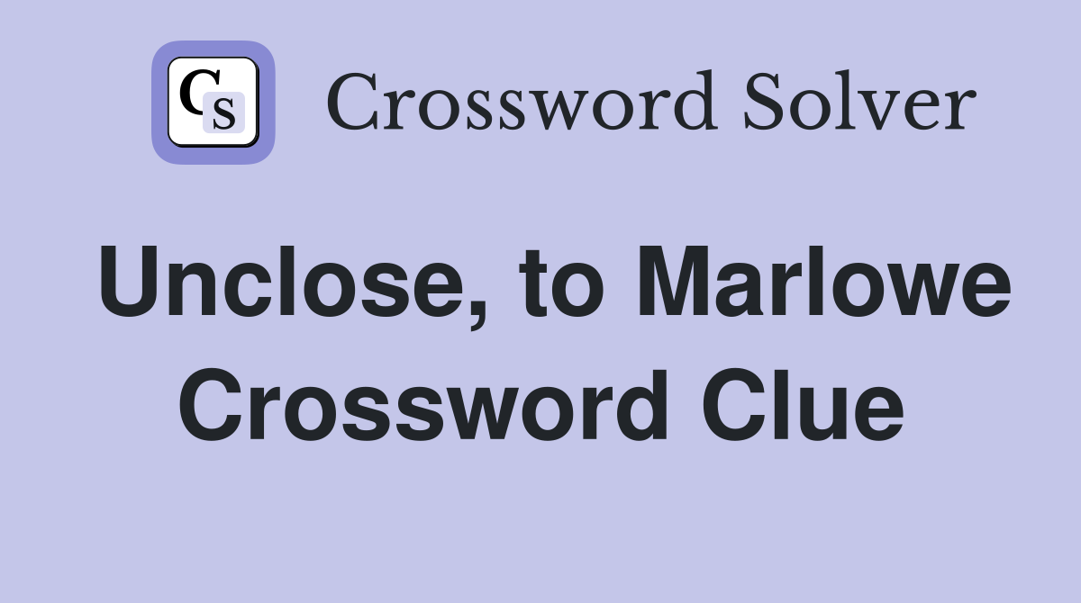 Unclose, to Marlowe Crossword Clue