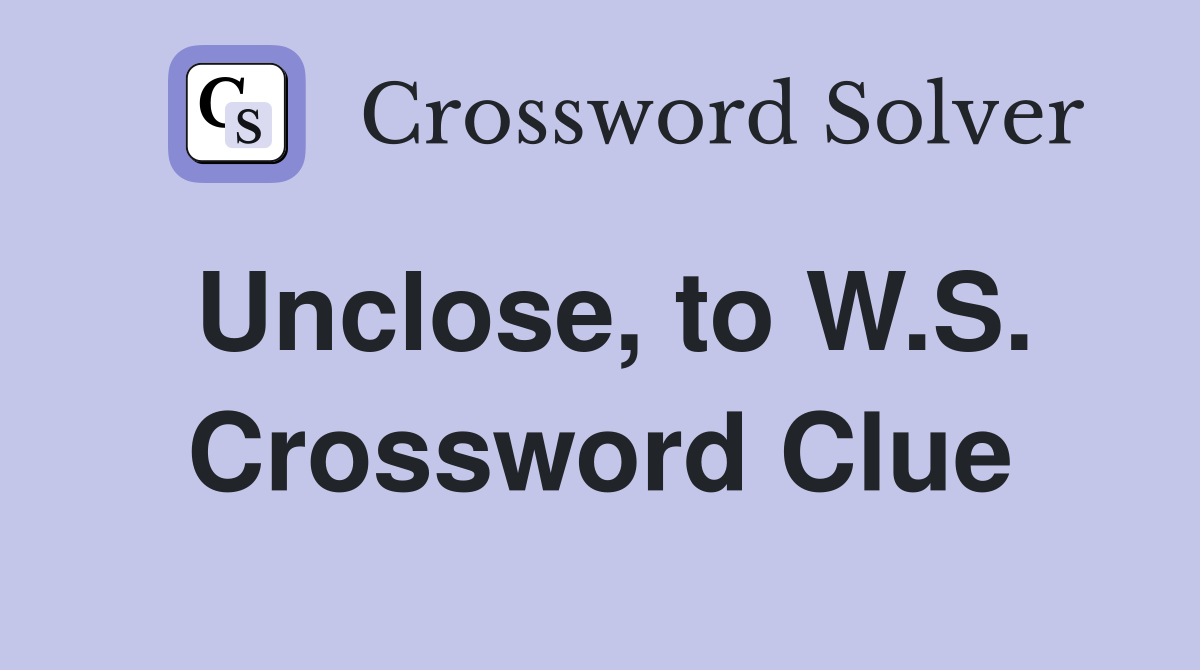 Unclose, to W.S. Crossword Clue