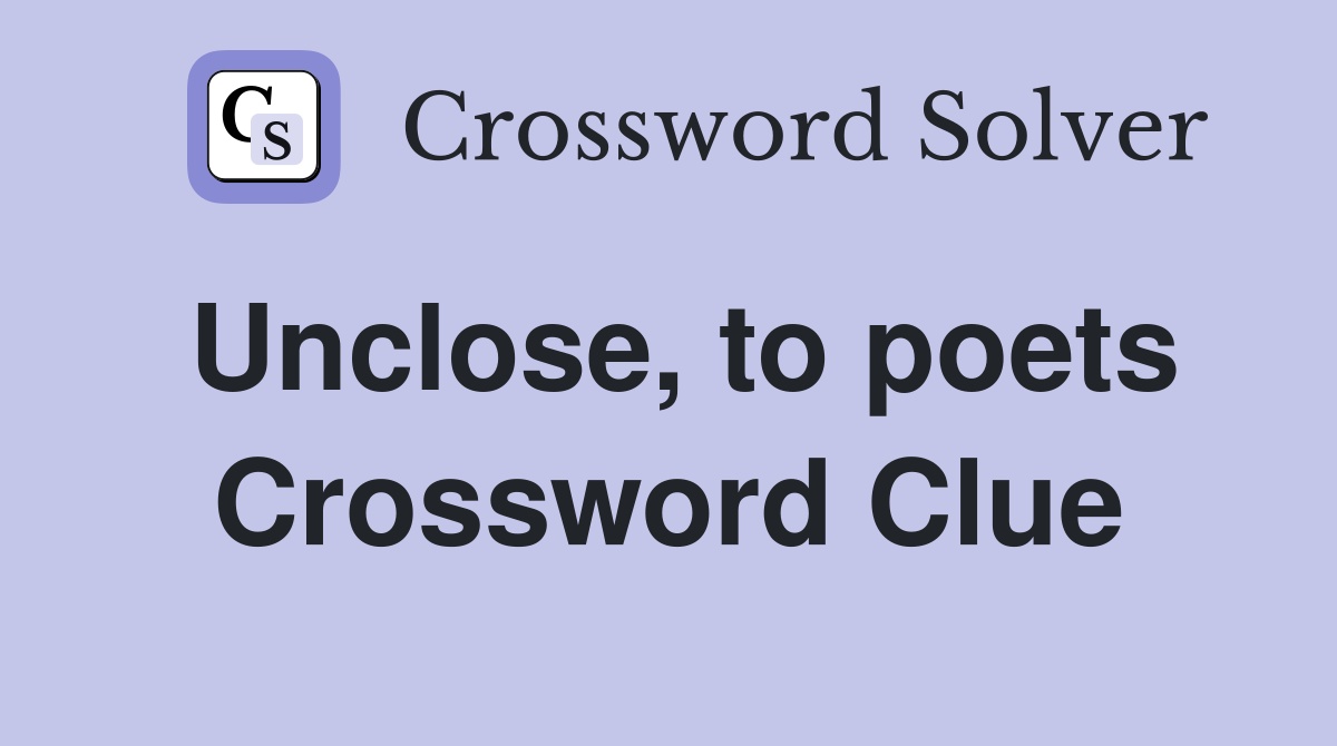 Unclose, to poets Crossword Clue