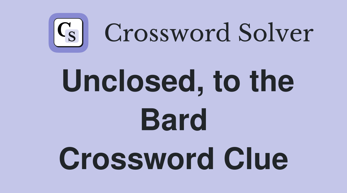 Unclosed, to the Bard Crossword Clue